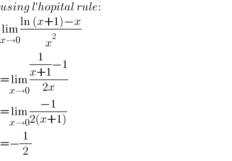 using l′hopital rule:  lim_(x→0) ((ln (x+1)−x)/x^2 )  =lim_(x→0) (((1/(x+1))−1)/(2x))  =lim_(x→0) ((−1)/(2(x+1)))  =−(1/2)  