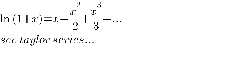 ln (1+x)=x−(x^2 /2)+(x^3 /3)−...  see taylor series...  