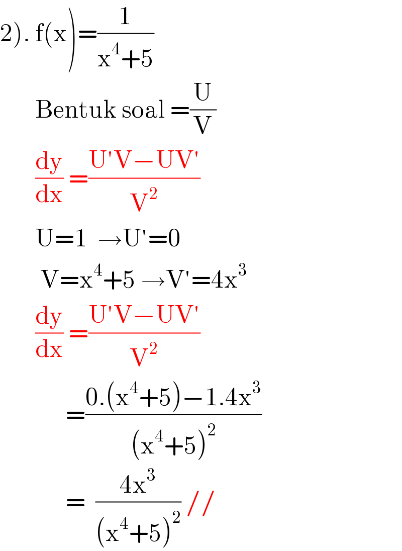2). f(x)=(1/(x^4 +5))          Bentuk soal =(U/V)         (dy/dx) =((U′V−UV′)/V^2 )         U=1  →U′=0          V=x^4 +5 →V′=4x^3          (dy/dx) =((U′V−UV′)/V^2 )               =((0.(x^4 +5)−1.4x^3 )/((x^4 +5)^2 ))               =  ((4x^3 )/((x^4 +5)^2 )) //  