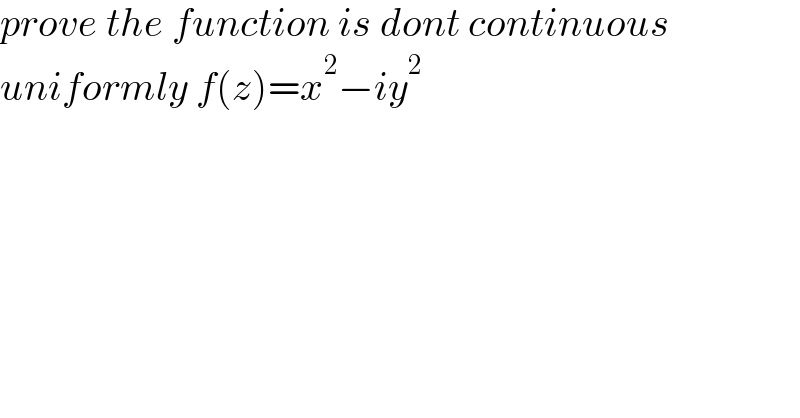 prove the function is dont continuous   uniformly f(z)=x^2 −iy^2   