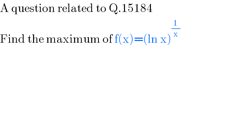 A question related to Q.15184  Find the maximum of f(x)=(ln x)^(1/x)   