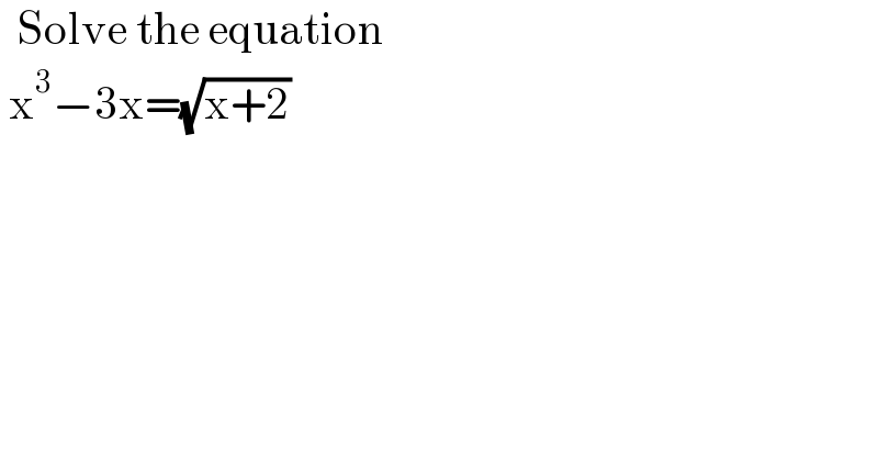  Solve the equation    x^3 −3x=(√(x+2))  