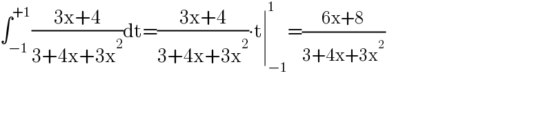 ∫_(−1) ^(+1) ((3x+4)/(3+4x+3x^2 ))dt=((3x+4)/(3+4x+3x^2 ))∙t∣_(−1) ^1 =((6x+8)/(3+4x+3x^2 ))  