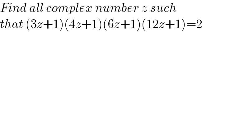 Find all complex number z such  that (3z+1)(4z+1)(6z+1)(12z+1)=2  