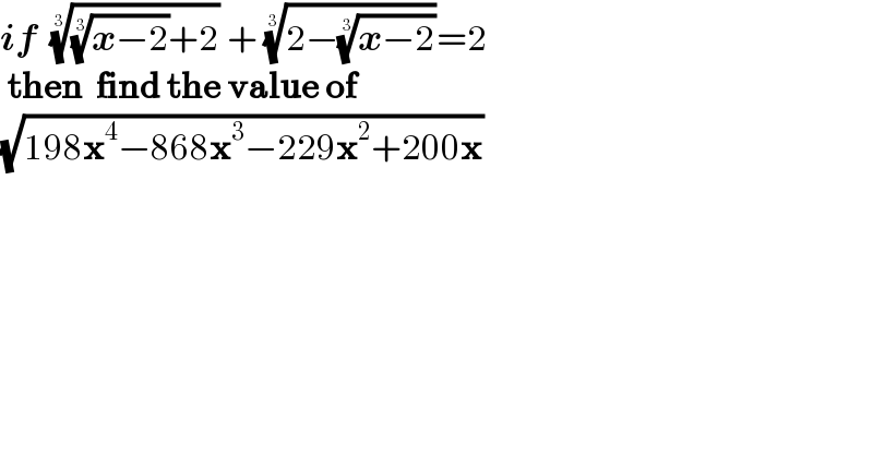 if  ((((x−2))^(1/3) +2))^(1/3)  + ((2−((x−2))^(1/3) ))^(1/3) =2   then  find the value of   (√(198x^4 −868x^3 −229x^2 +200x))  
