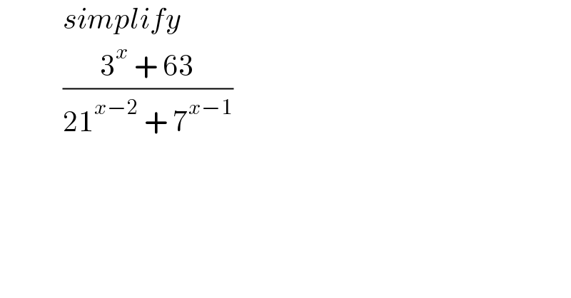            simplify              ((3^x  + 63)/(21^(x−2)  + 7^(x−1) ))   