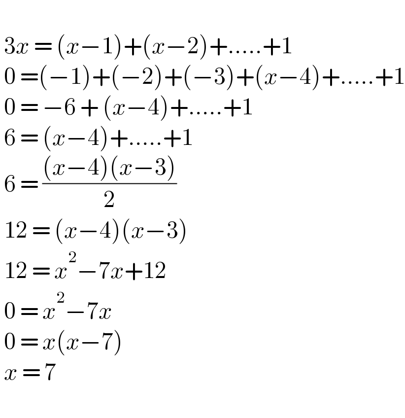     3x = (x−1)+(x−2)+.....+1   0 =(−1)+(−2)+(−3)+(x−4)+.....+1   0 = −6 + (x−4)+.....+1   6 = (x−4)+.....+1   6 = (((x−4)(x−3))/2)   12 = (x−4)(x−3)   12 = x^2 −7x+12   0 = x^2 −7x   0 = x(x−7)   x = 7     