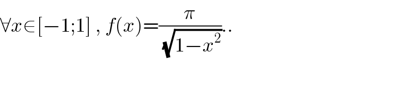 ∀x∈[−1;1] , f(x)=(π/( (√(1−x^2 ))))..  
