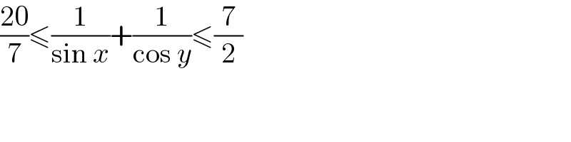 ((20)/7)≤(1/(sin x))+(1/(cos y))≤(7/2)  