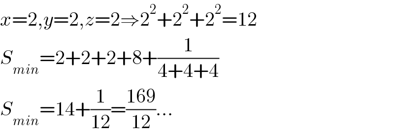 x=2,y=2,z=2⇒2^2 +2^2 +2^2 =12  S_(min) =2+2+2+8+(1/(4+4+4))  S_(min) =14+(1/(12))=((169)/(12))...  