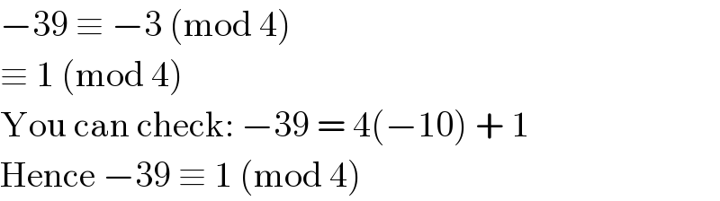 −39 ≡ −3 (mod 4)  ≡ 1 (mod 4)  You can check: −39 = 4(−10) + 1  Hence −39 ≡ 1 (mod 4)  