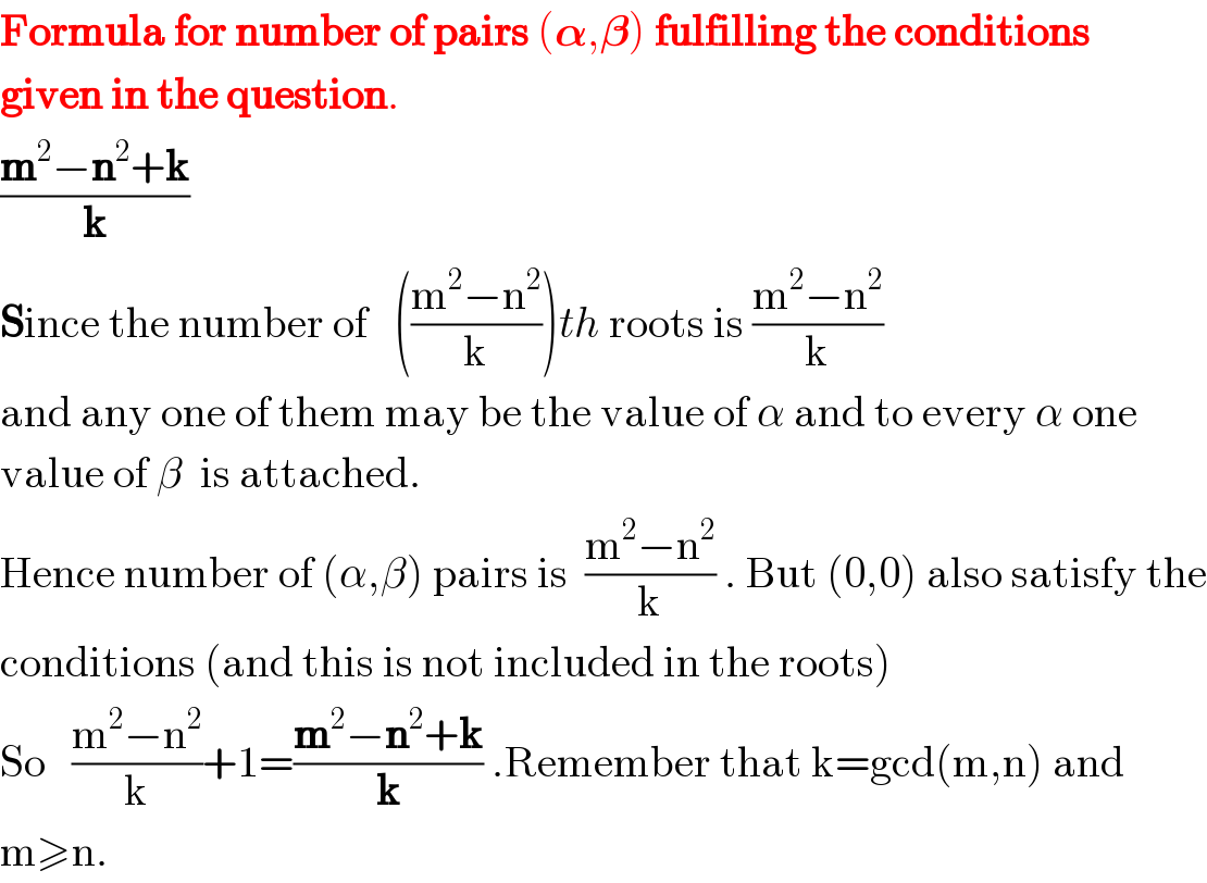 Formula for number of pairs (𝛂,𝛃) fulfilling the conditions  given in the question.  ((m^2 −n^2 +k)/k)  Since the number of   (((m^2 −n^2 )/k))th roots is ((m^2 −n^2 )/k)  and any one of them may be the value of α and to every α one  value of β  is attached.  Hence number of (α,β) pairs is  ((m^2 −n^2 )/k) . But (0,0) also satisfy the  conditions (and this is not included in the roots)   So   ((m^2 −n^2 )/k)+1=((m^2 −n^2 +k)/k) .Remember that k=gcd(m,n) and  m≥n.  