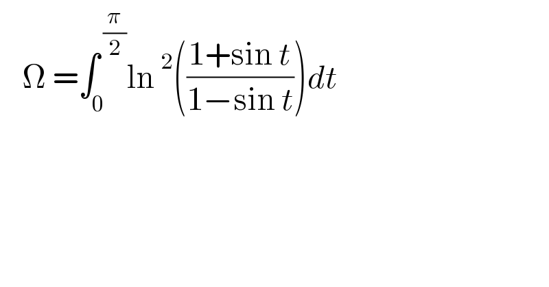     Ω =∫_0 ^( (π/2)) ln^2 (((1+sin t)/(1−sin t)))dt  