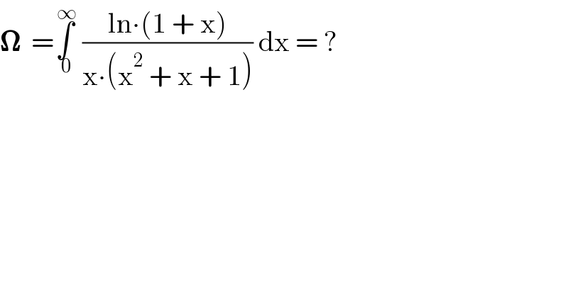 𝛀  =∫_( 0) ^( ∞)  ((ln∙(1 + x))/(x∙(x^2  + x + 1))) dx = ?  