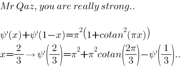 Mr Qaz, you are really strong..    ψ′(x)+ψ′(1−x)=π^2 (1+cotan^2 (πx))  x=(2/3) → ψ′((2/3))=π^2 +π^2 cotan(((2π)/3))−ψ′((1/3))..  