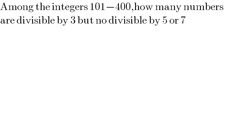 Among the integers 101−400,how many numbers  are divisible by 3 but no divisible by 5 or 7  