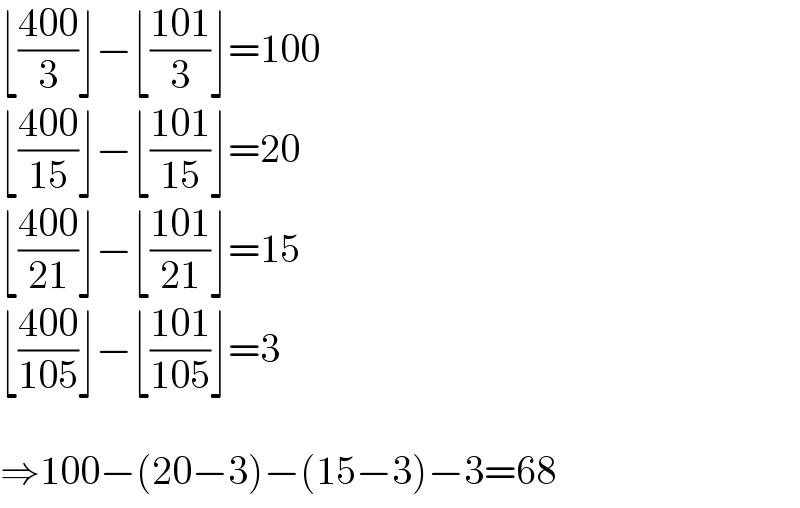 ⌊((400)/3)⌋−⌊((101)/3)⌋=100  ⌊((400)/(15))⌋−⌊((101)/(15))⌋=20  ⌊((400)/(21))⌋−⌊((101)/(21))⌋=15  ⌊((400)/(105))⌋−⌊((101)/(105))⌋=3    ⇒100−(20−3)−(15−3)−3=68  
