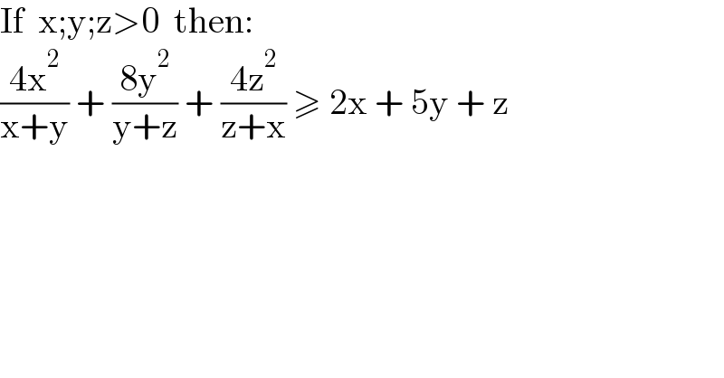 If  x;y;z>0  then:  ((4x^2 )/(x+y)) + ((8y^2 )/(y+z)) + ((4z^2 )/(z+x)) ≥ 2x + 5y + z  