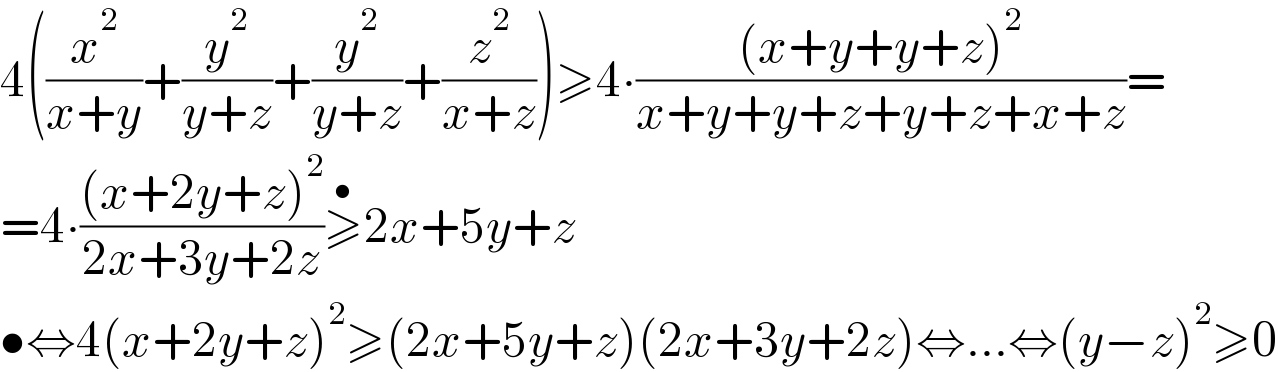 4((x^2 /(x+y))+(y^2 /(y+z))+(y^2 /(y+z))+(z^2 /(x+z)))≥4∙(((x+y+y+z)^2 )/(x+y+y+z+y+z+x+z))=  =4∙(((x+2y+z)^2 )/(2x+3y+2z))≥^• 2x+5y+z  •⇔4(x+2y+z)^2 ≥(2x+5y+z)(2x+3y+2z)⇔...⇔(y−z)^2 ≥0  