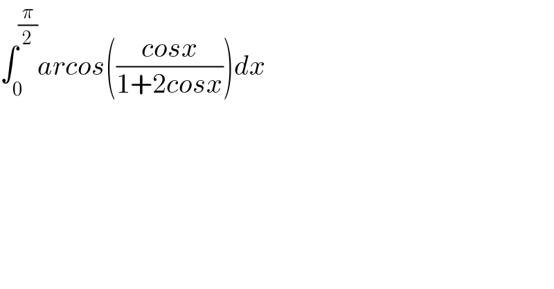 ∫_0 ^(π/2) arcos(((cosx)/(1+2cosx)))dx  
