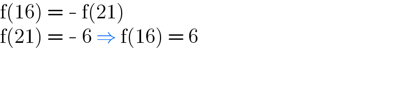 f(16) = - f(21)  f(21) = - 6 ⇒ f(16) = 6  