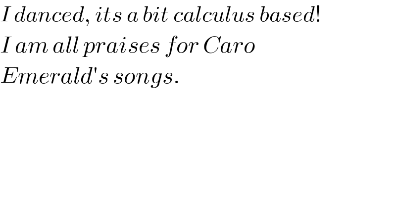 I danced, its a bit calculus based!  I am all praises for Caro   Emerald′s songs.  