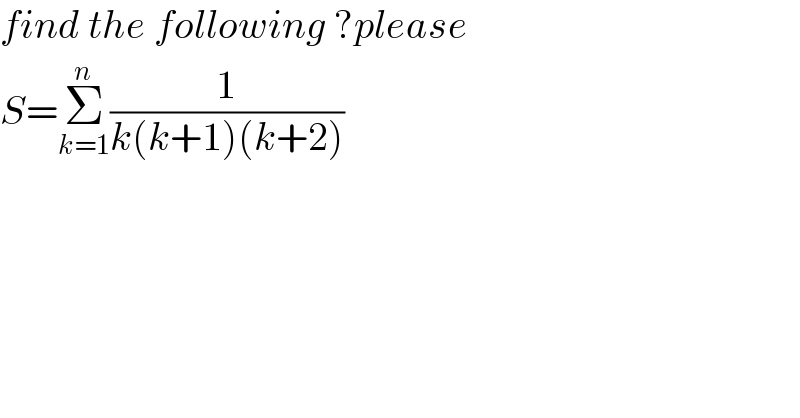 find the following ?please  S=Σ_(k=1) ^n (1/(k(k+1)(k+2)))  