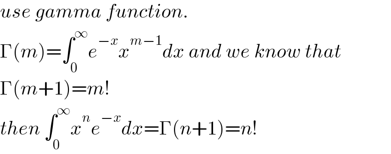 use gamma function.  Γ(m)=∫_0 ^∞ e^(−x) x^(m−1) dx and we know that  Γ(m+1)=m!  then ∫_0 ^∞ x^n e^(−x) dx=Γ(n+1)=n!  
