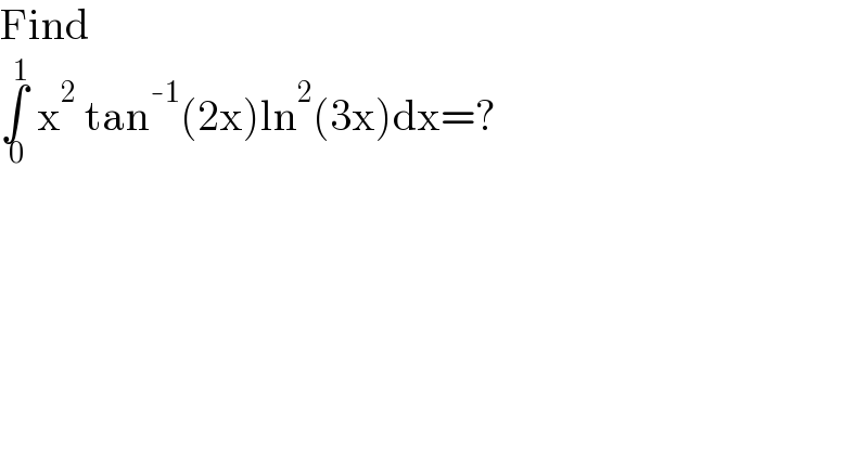 Find  ∫_( 0) ^( 1)  x^2  tan^(-1) (2x)ln^2 (3x)dx=?  