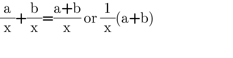 (a/x)+(b/x)=((a+b)/x) or (1/x)(a+b)    