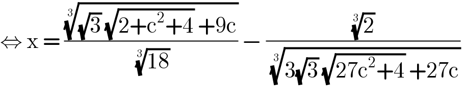 ⇔ x = ((((√3) (√(2+c^2 +4)) +9c))^(1/3) /( ((18))^(1/3) )) − ((2)^(1/3) /( ((3(√3) (√(27c^2 +4)) +27c))^(1/3) ))   