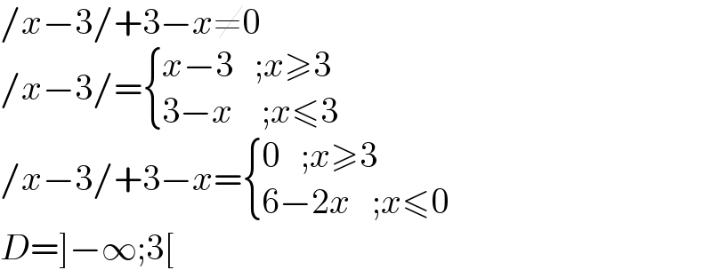 /x−3/+3−x≠0  /x−3/= { ((x−3   ;x≥3)),((3−x    ;x≤3)) :}  /x−3/+3−x= { ((0   ;x≥3)),((6−2x   ;x≤0)) :}  D=]−∞;3[  