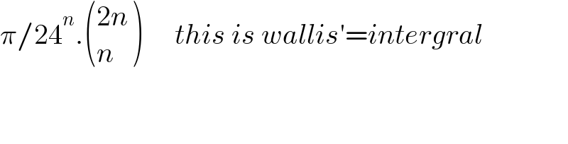 π/24^n . (((2n)),(n) )      this is wallis′=intergral      
