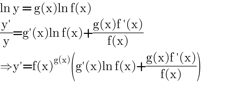 ln y = g(x)ln f(x)  ((y′)/y)=g′(x)ln f(x)+((g(x)f ′(x))/(f(x)))  ⇒y′=f(x)^(g(x)) (g′(x)ln f(x)+((g(x)f ′(x))/(f(x))))  