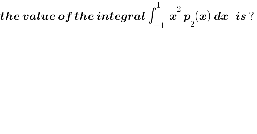 the value of the integral ∫_(−1) ^( 1)  x^2  p_2 (x) dx   is ?   