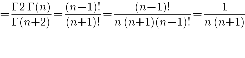 = ((Γ2 Γ(n))/(Γ(n+2))) = (((n−1)!)/((n+1)!)) = (((n−1)!)/(n (n+1)(n−1)!)) = (1/(n (n+1)))  