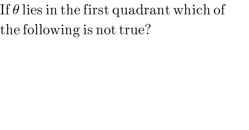 If θ lies in the first quadrant which of  the following is not true?  