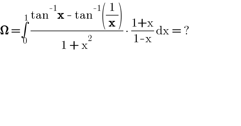 𝛀 =∫_( 0) ^( 1)  ((tan^(-1) x - tan^(-1) ((1/x)))/(1 + x^2 )) ∙ ((1+x)/(1-x)) dx = ?  