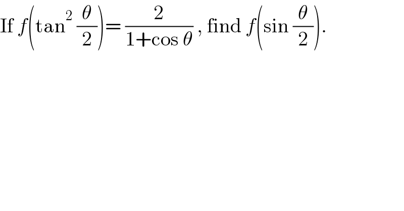 If f(tan^2  (θ/2))= (2/(1+cos θ)) , find f(sin (θ/2)).  