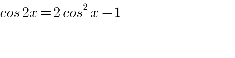 cos 2x = 2 cos^2  x −1  