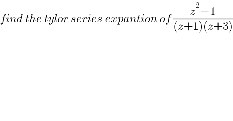 find the tylor series expantion of ((z^2 −1)/((z+1)(z+3)))  