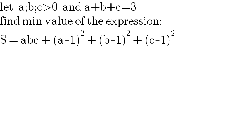 let  a;b;c>0  and a+b+c=3  find min value of the expression:  S = abc + (a-1)^2  + (b-1)^2  + (c-1)^2   