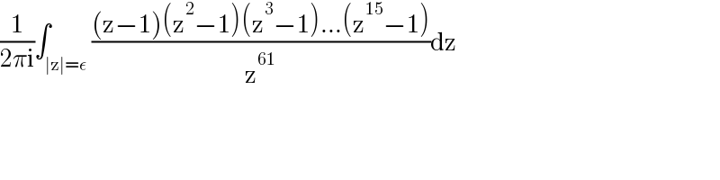 (1/(2πi))∫_(∣z∣=ε) (((z−1)(z^2 −1)(z^3 −1)...(z^(15) −1))/z^(61) )dz  