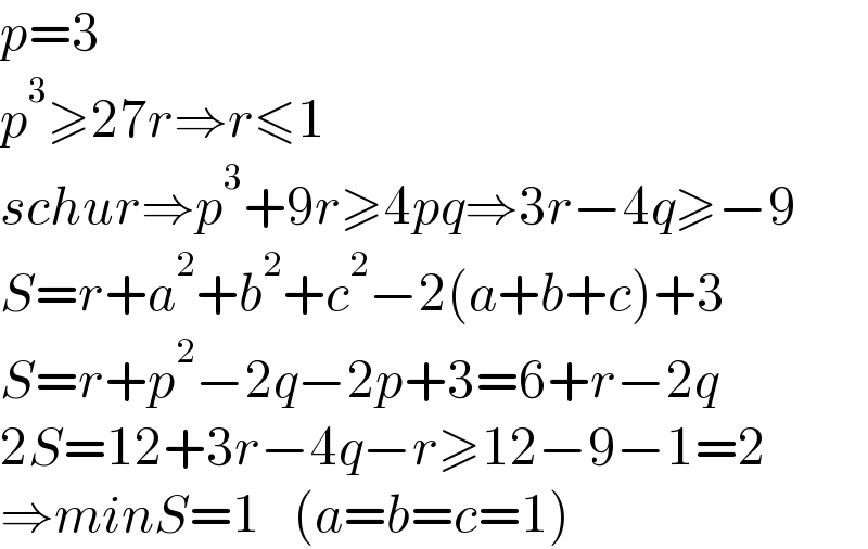p=3  p^3 ≥27r⇒r≤1  schur⇒p^3 +9r≥4pq⇒3r−4q≥−9  S=r+a^2 +b^2 +c^2 −2(a+b+c)+3  S=r+p^2 −2q−2p+3=6+r−2q  2S=12+3r−4q−r≥12−9−1=2  ⇒minS=1   (a=b=c=1)  