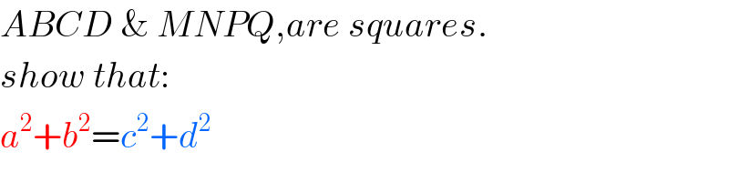 ABCD & MNPQ,are squares.  show that:  a^2 +b^2 =c^2 +d^2   