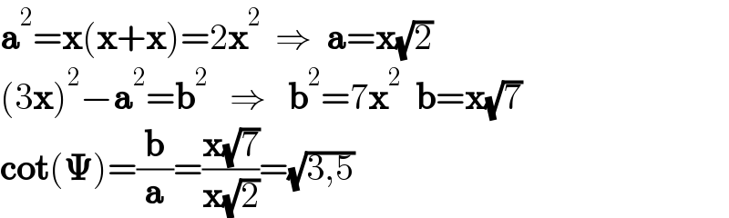 a^2 =x(x+x)=2x^2   ⇒  a=x(√2)  (3x)^2 −a^2 =b^2    ⇒   b^2 =7x^2   b=x(√7)  cot(𝚿)=(b/a)=((x(√7))/(x(√2)))=(√(3,5))  