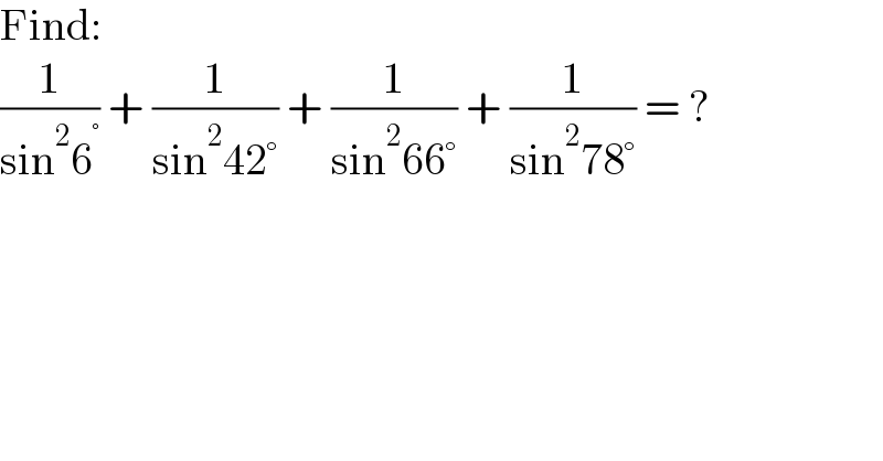Find:  (1/(sin^2 6^° )) + (1/(sin^2 42°)) + (1/(sin^2 66°)) + (1/(sin^2 78°)) = ?  