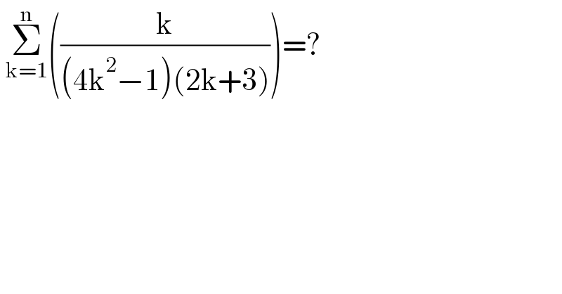  Σ_(k=1) ^n ((k/((4k^2 −1)(2k+3))))=?  