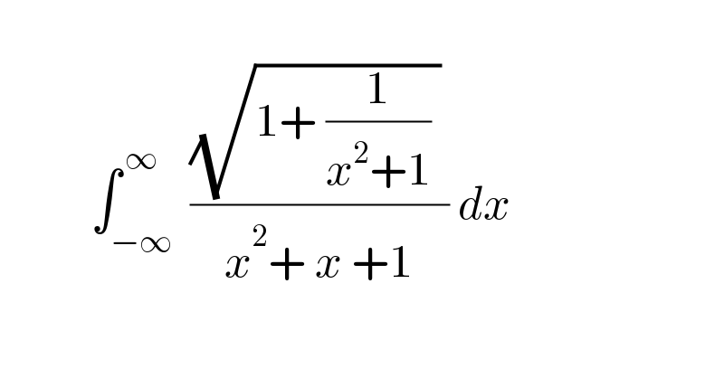              ∫_(−∞) ^( ∞)  (((√(1+ (1/(x^2 +1)) )) )/(x^2 + x +1)) dx     