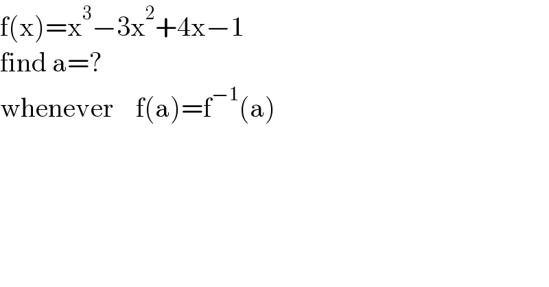 f(x)=x^3 −3x^2 +4x−1  find a=?  whenever    f(a)=f^(−1) (a)    
